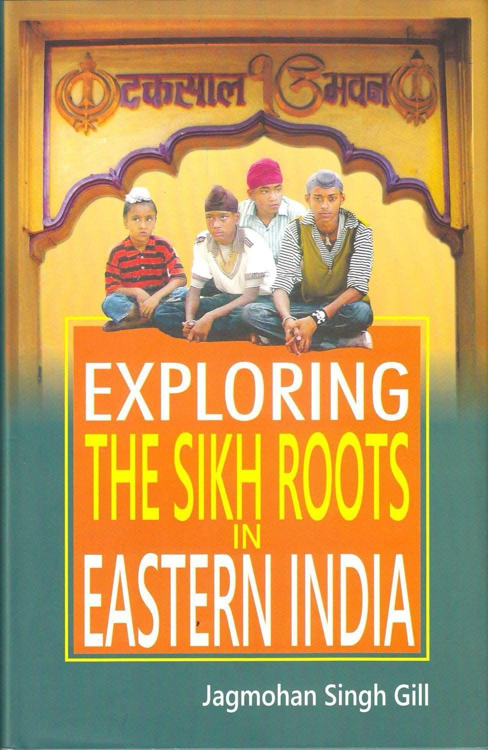 Exploring The Sikh Roots in Eastern India (Jagmohan Singh Gil)