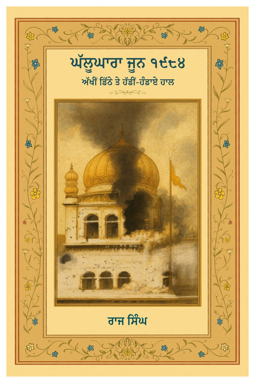 ਘੱਲੂਘਾਰਾ ਜੂਨ ੧੯੮੪ ਅੱਖੀਂ ਡਿੱਠੇ ਤੇ ਹੱਡੀਂ-ਹੰਡਾਏ ਹਾਲ (ਰਾਜ ਸਿੰਘ)