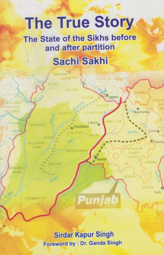 The True Story the State of the Sikhs before and after Partition (Sachi Sakhi)